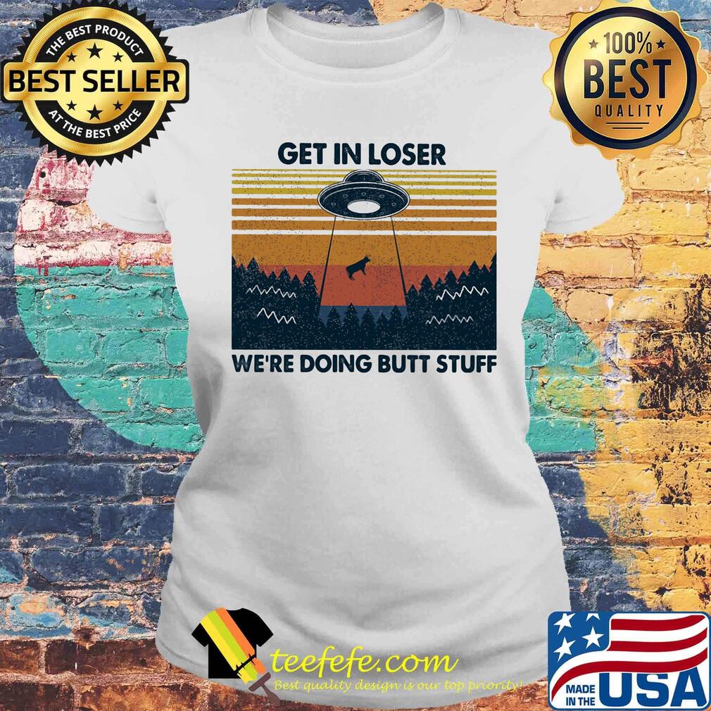UFO get in loser we're doing butt stuff vintage retro s Laides tee UFO get in loser we're doing butt stuff vintage retro s Laides tee