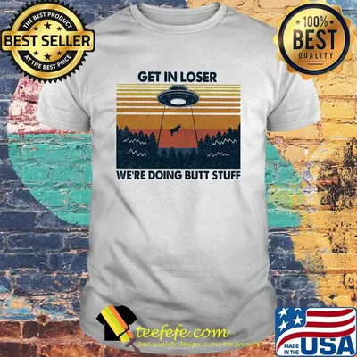 UFO get in loser we're doing butt stuff vintage retro shirt