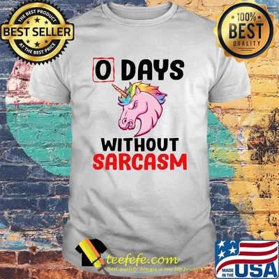 Unicorn 0 days without sarcasm funny shirt