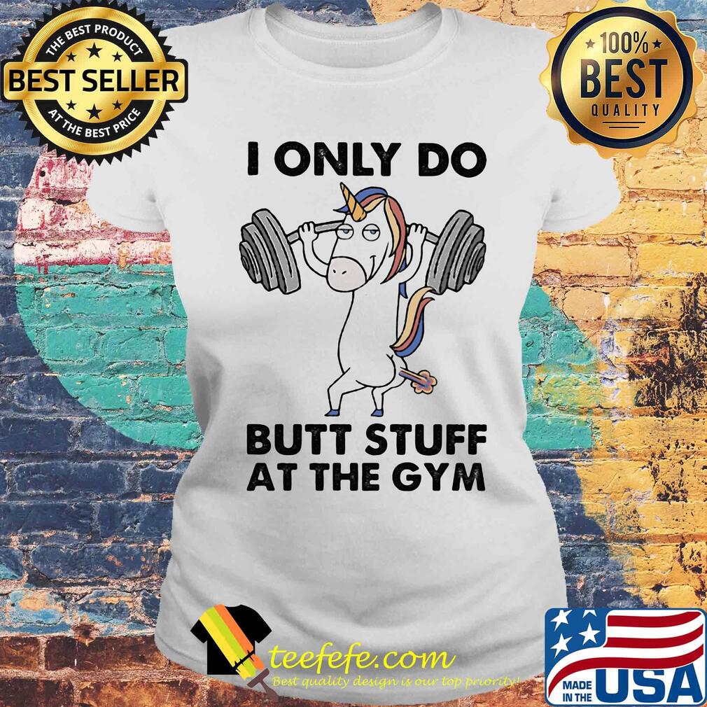 Unicorn i only do butt stuff at the gym s Laides tee Unicorn i only do butt stuff at the gym s Laides tee