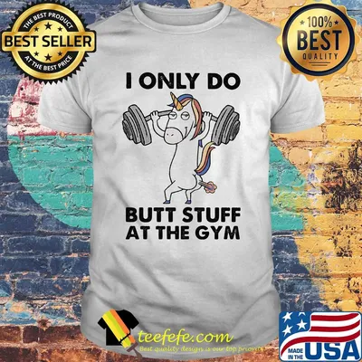 Unicorn i only do butt stuff at the gym shirt