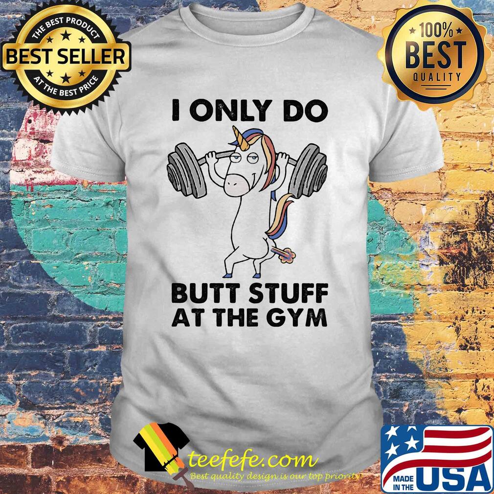 Unicorn i only do butt stuff at the gym shirt Unicorn i only do butt stuff at the gym shirt