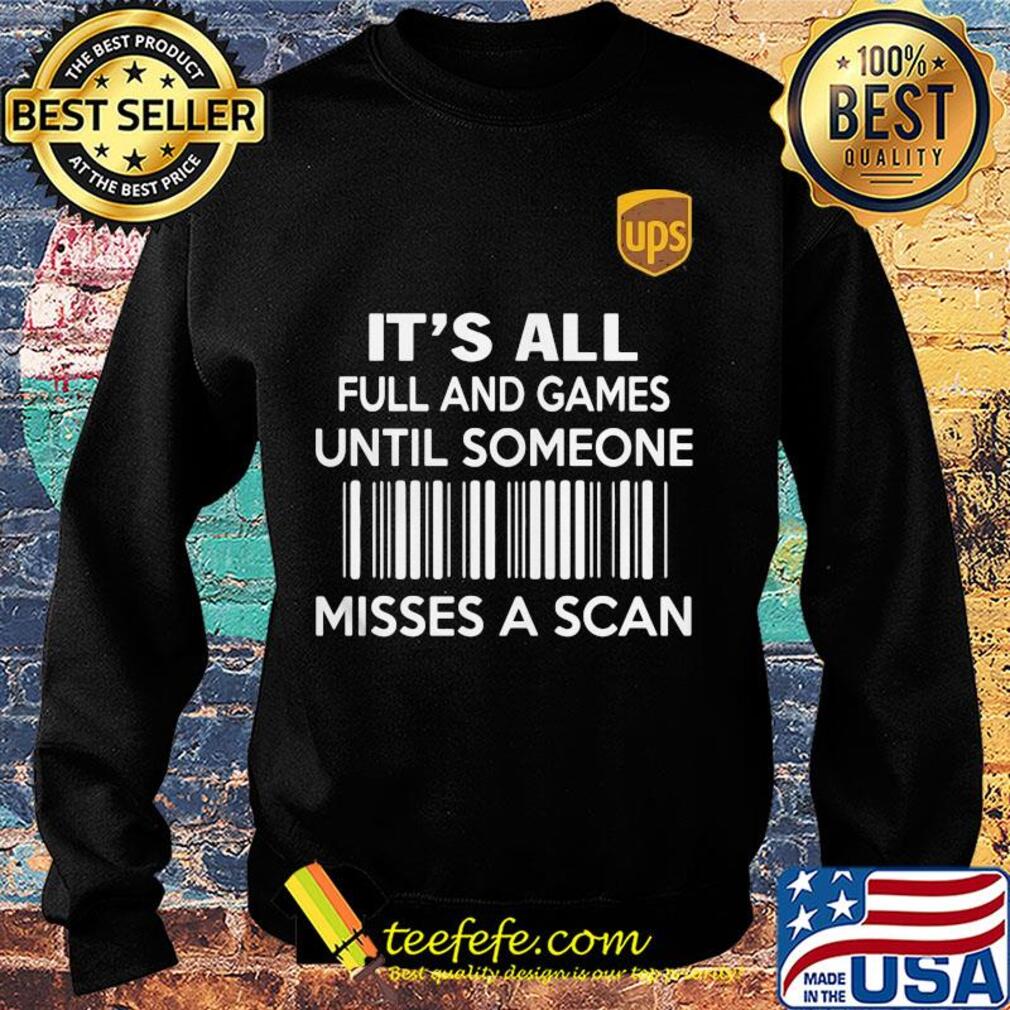 Ups it's all full and games until someone misses a scan s Sweater Ups it's all full and games until someone misses a scan s Sweater