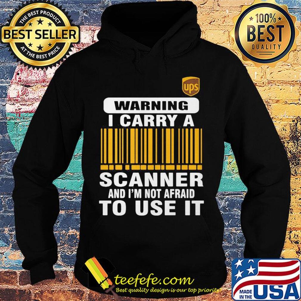 Ups waring I carry a scanner and I'm not afraid to use it s Hoodie Ups waring I carry a scanner and I'm not afraid to use it s Hoodie