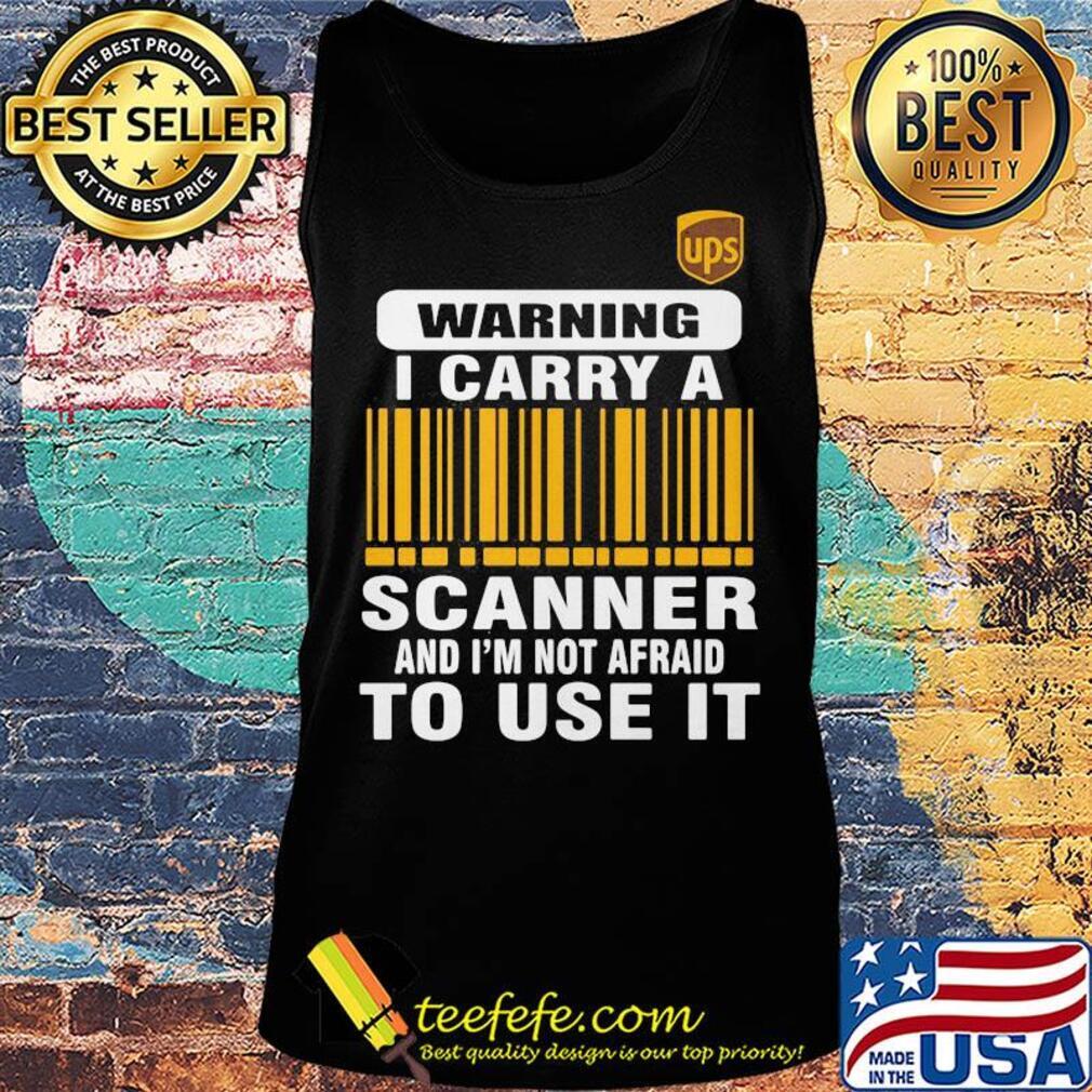 Ups waring I carry a scanner and I'm not afraid to use it s Tank top Ups waring I carry a scanner and I'm not afraid to use it s Tank top