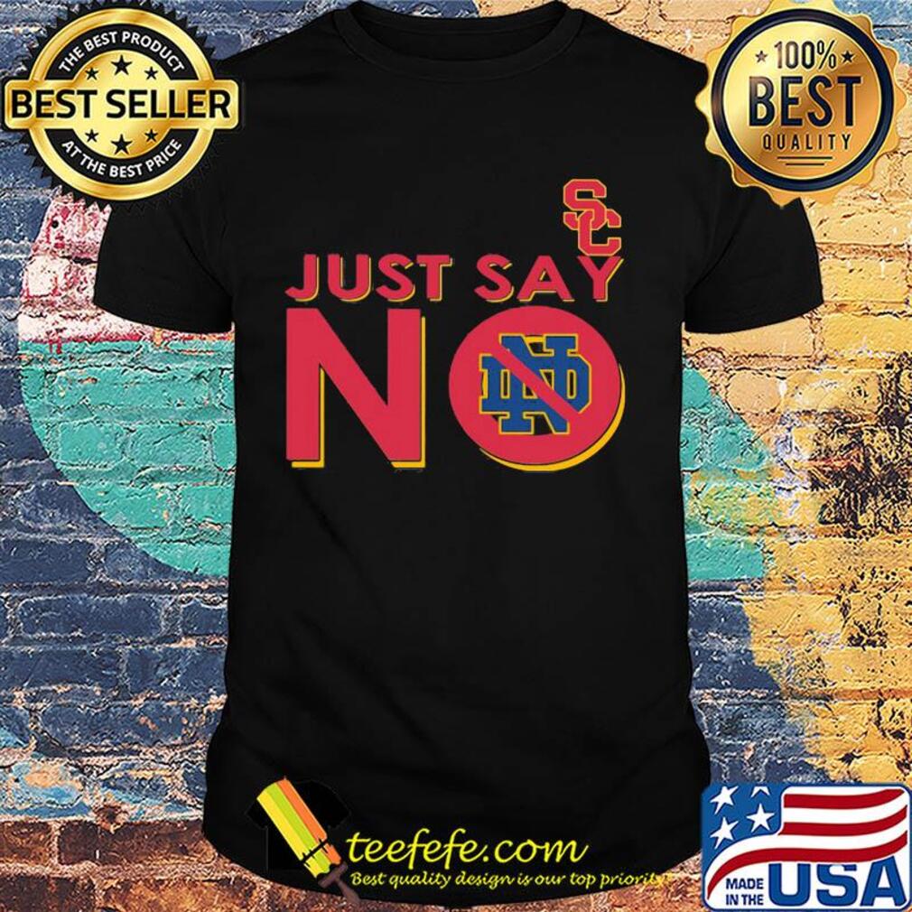 Usc trojans just say no notre dame fighting irish shirt