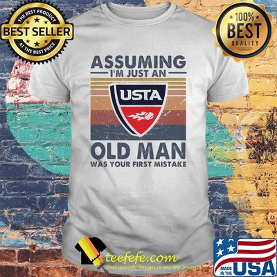 Usta assuming I'm just an old man was your first mistake vintage retro shirt