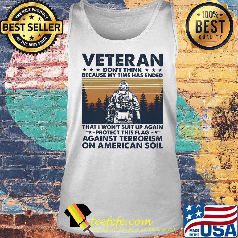 Veteran don't think because my time has ended that i won't suit up again protect this flag against terrorism on american soil vintage retro s Tank top Veteran don't think because my time has ended that i won't suit up again protect this flag against terrorism on american soil vintage retro s Tank top