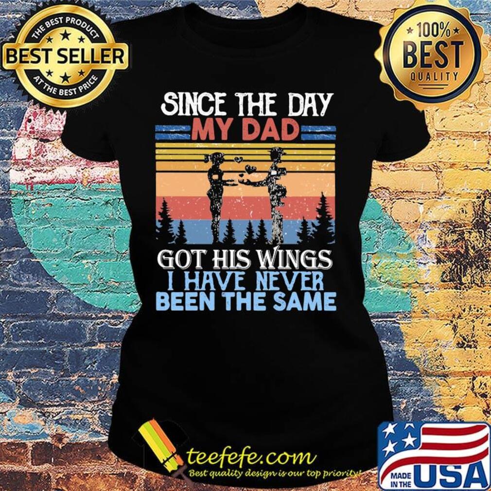 Veteran since the day my dad got his wings i have never been the same s Ladies tee Veteran since the day my dad got his wings i have never been the same s Ladies tee