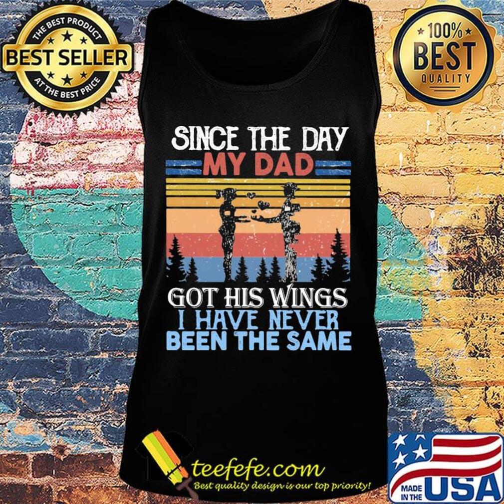 Veteran since the day my dad got his wings i have never been the same s Tank top Veteran since the day my dad got his wings i have never been the same s Tank top