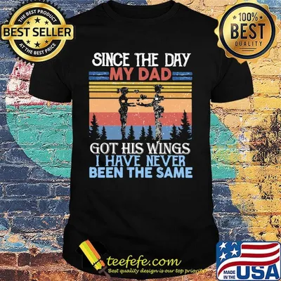 Veteran since the day my dad got his wings i have never been the same shirt