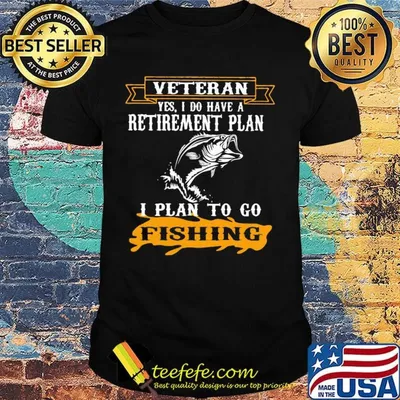 Veteran Yes I Do have A Retirement Plan I Plan To Go Fishing Shirt