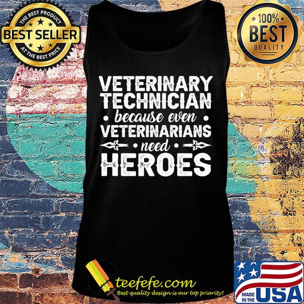 Veterinary technician because even veterinarians need heroes s Tank top Veterinary technician because even veterinarians need heroes s Tank top