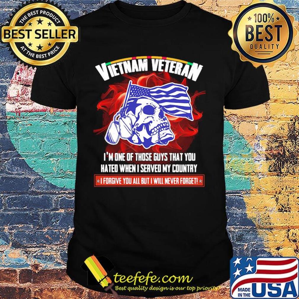 Vietnam veteran I'm one of those guys that you hated when I served my country skull shirt