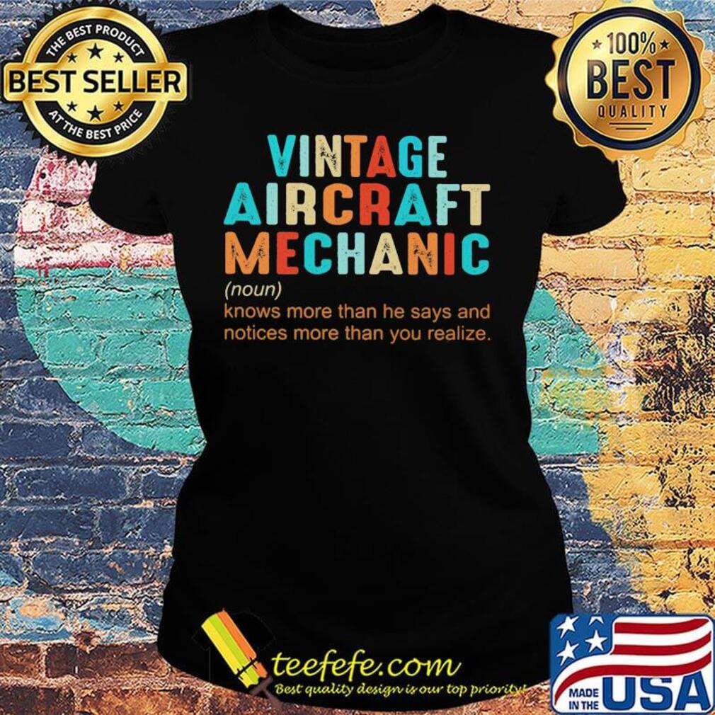 Vintage aircraft mechanic knows more than he says and notives more than you realize s Ladies tee Vintage aircraft mechanic knows more than he says and notives more than you realize s Ladies tee