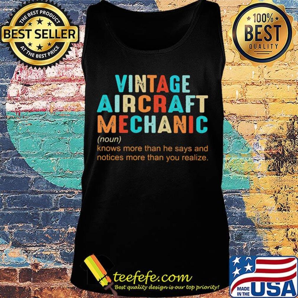 Vintage aircraft mechanic knows more than he says and notives more than you realize s Tank top Vintage aircraft mechanic knows more than he says and notives more than you realize s Tank top