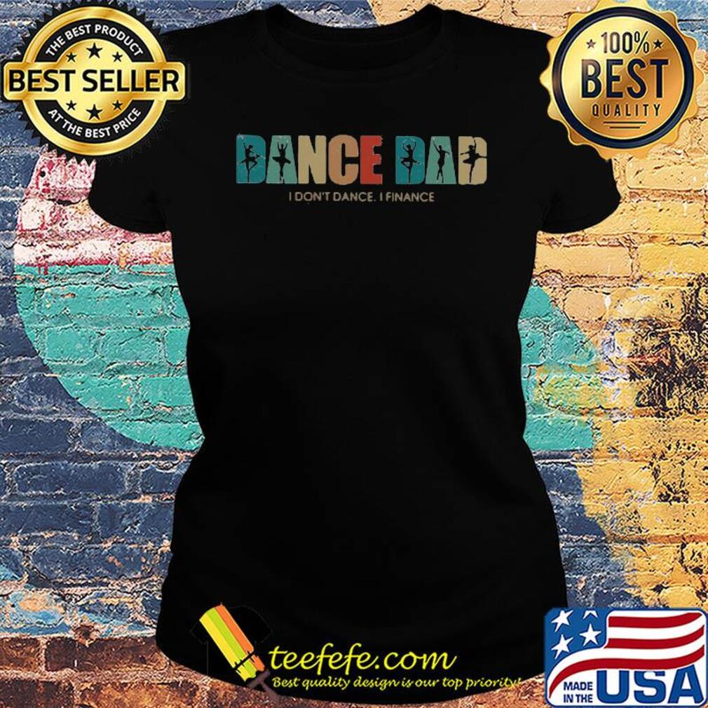 Vintage ballet dance dad I do dance I finance s Ladies tee Vintage ballet dance dad I do dance I finance s Ladies tee