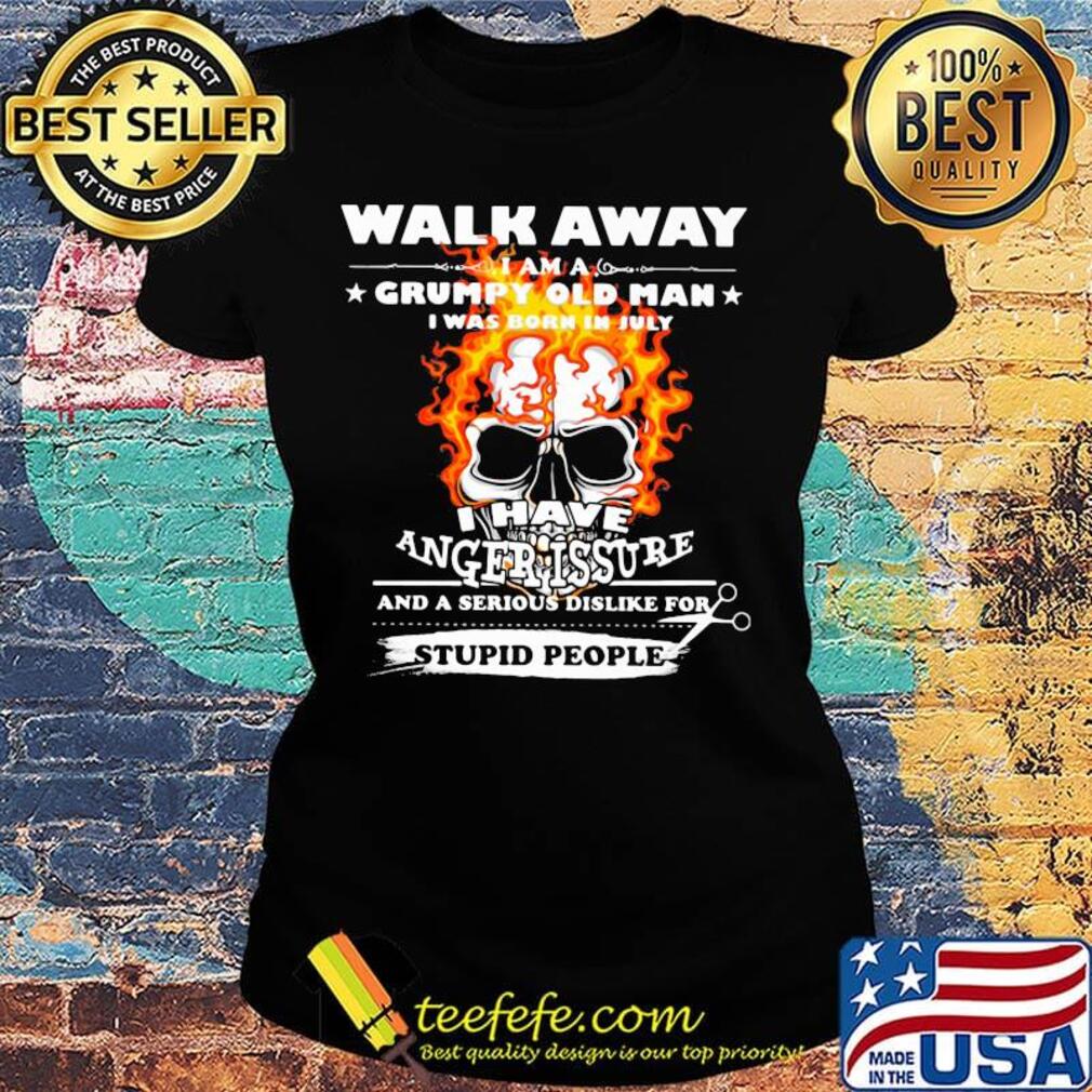 Walk Away I Am A Grumpy Old Man I Have Anger Issure Stupid People Skull Shirt Ladies tee Walk Away I Am A Grumpy Old Man I Have Anger Issure Stupid People Skull Shirt Ladies tee