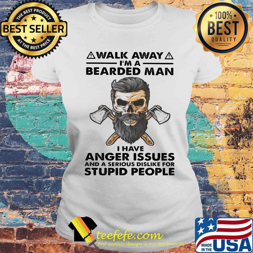 Walk away I'm a bearded man I have anger issues and a serious dislike for stupid people s Laides tee Walk away I'm a bearded man I have anger issues and a serious dislike for stupid people s Laides tee