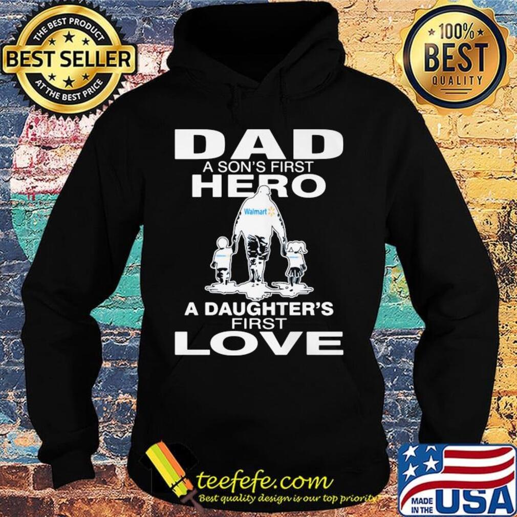 Walmart dad a son's first hero a daughter's first love happy father's day s Hoodie Walmart dad a son's first hero a daughter's first love happy father's day s Hoodie