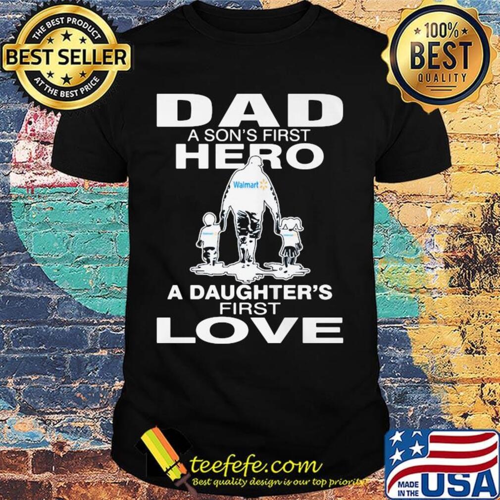Walmart dad a son's first hero a daughter's first love happy father's day shirt Walmart dad a son's first hero a daughter's first love happy father's day shirt