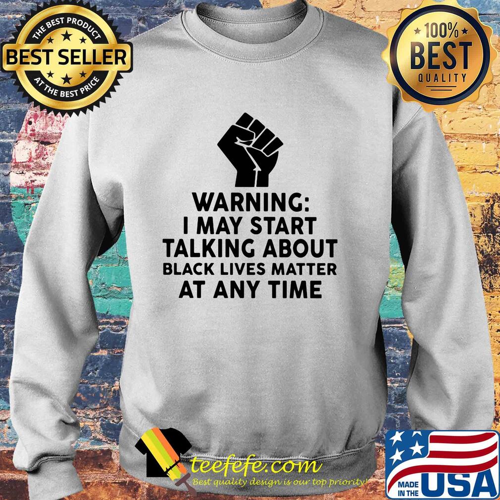 Warning I may start talking about black lives matter at any time s Sweater Warning I may start talking about black lives matter at any time s Sweater