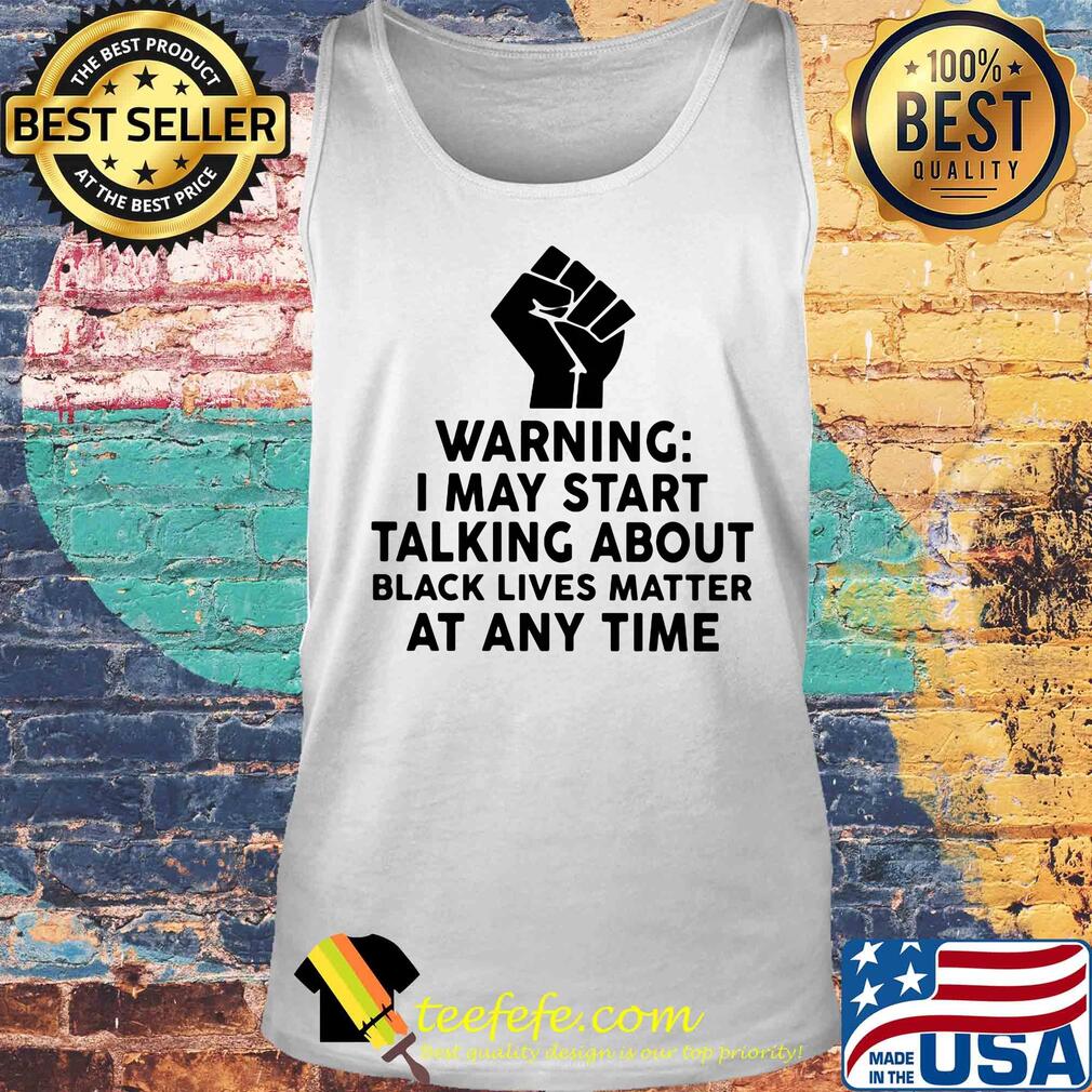 Warning I may start talking about black lives matter at any time s Tank top Warning I may start talking about black lives matter at any time s Tank top