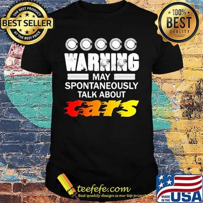 warning may spontaneously start talking about cars shirt