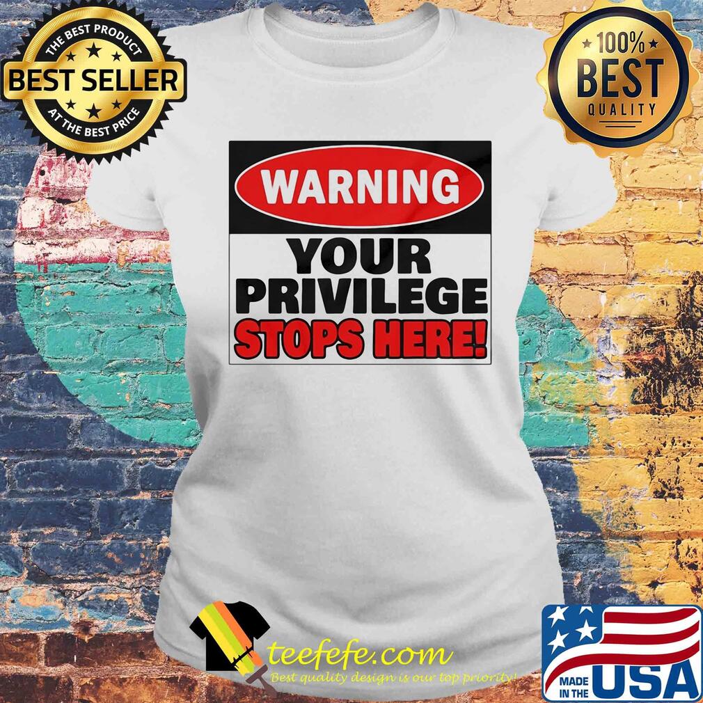 Warning your privilege stops here s Laides tee Warning your privilege stops here s Laides tee