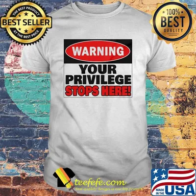 Warning your privilege stops here shirt