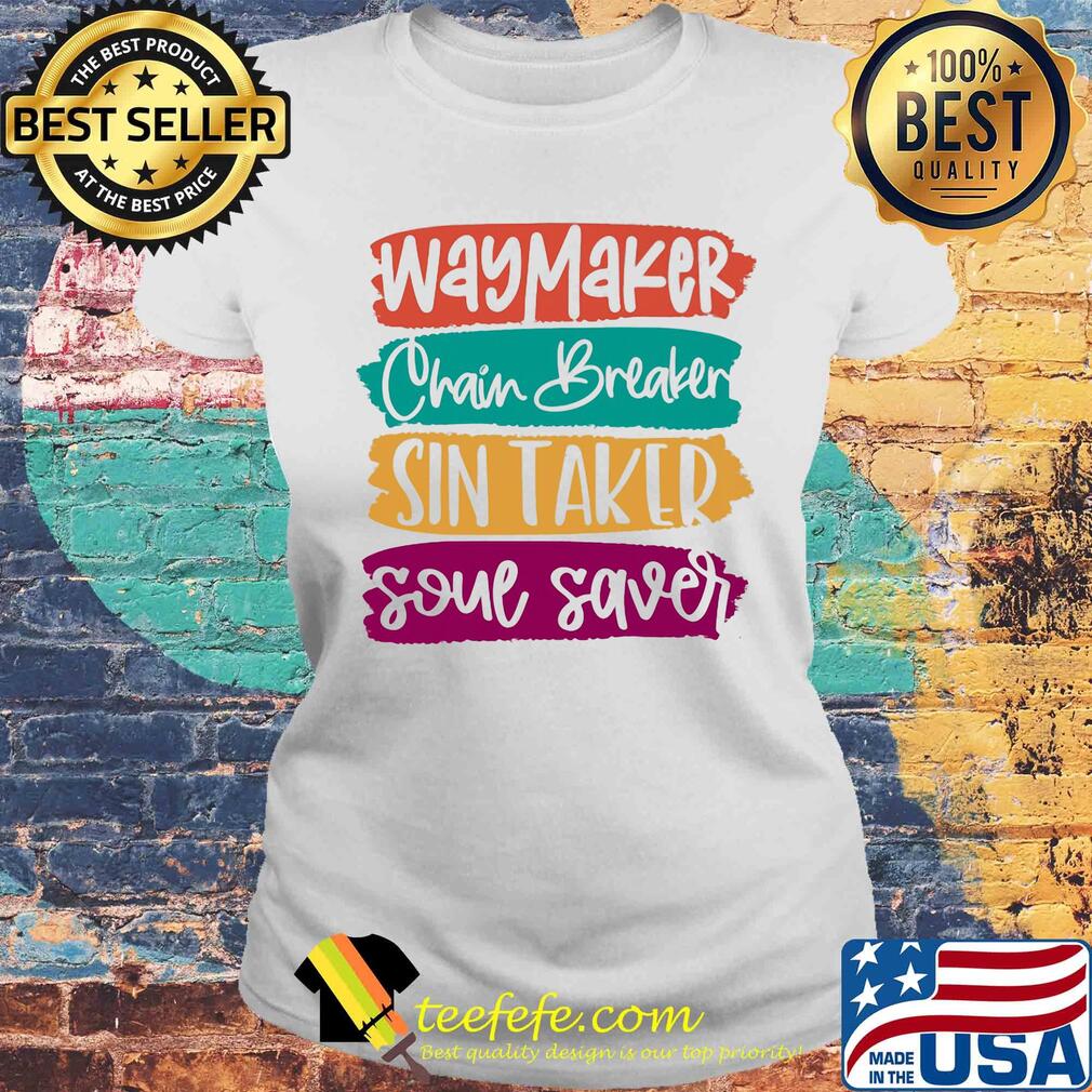Way maker chain breaker sin eater soul saver s Laides tee Way maker chain breaker sin eater soul saver s Laides tee