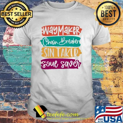 Way maker chain breaker sin eater soul saver shirt