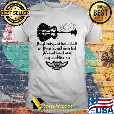 Waylon jennings through teardrops and laughter they'll pass through this world hand in hand she's a good hearted signature shirt