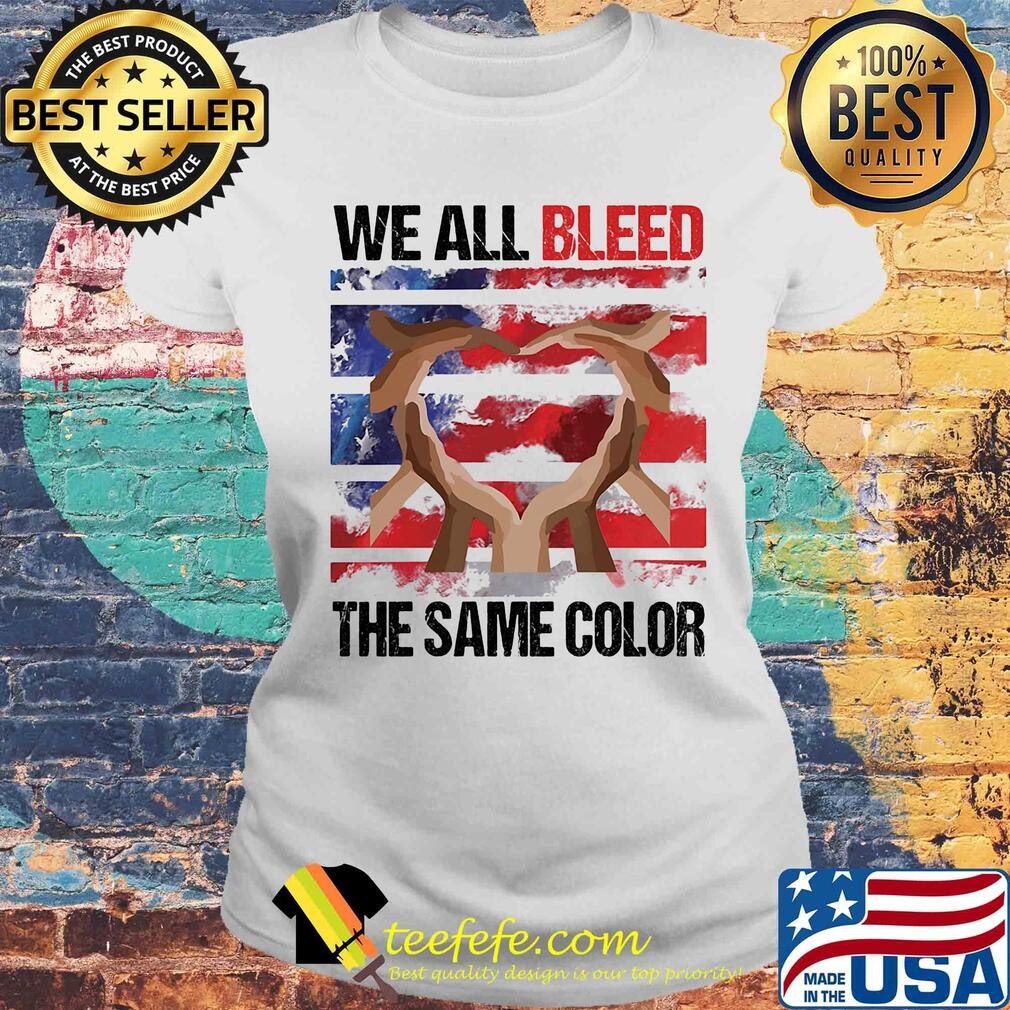 We all bleed the same color hand American flag veteran Independence day s Laides tee We all bleed the same color hand American flag veteran Independence day s Laides tee