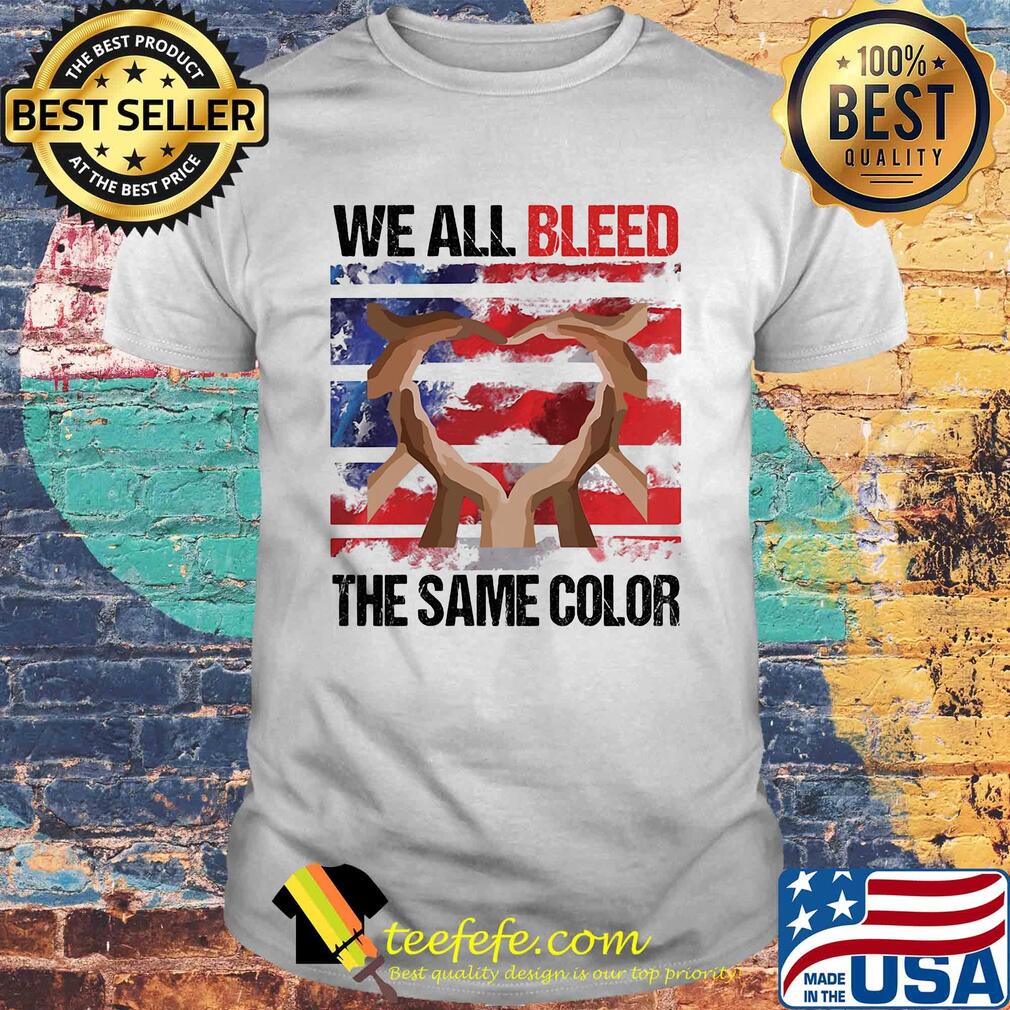 We all bleed the same color hand American flag veteran Independence day shirt We all bleed the same color hand American flag veteran Independence day shirt