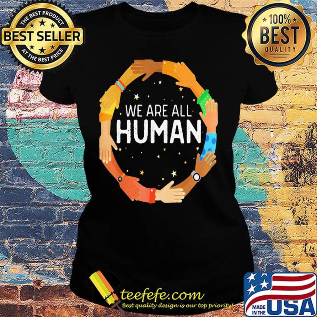 We are all human skin color s Ladies tee We are all human skin color s Ladies tee