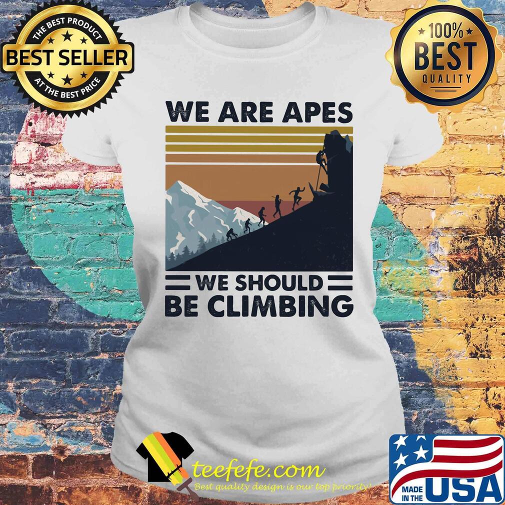 We are apes we should be climbing vintage retro s Laides tee We are apes we should be climbing vintage retro s Laides tee