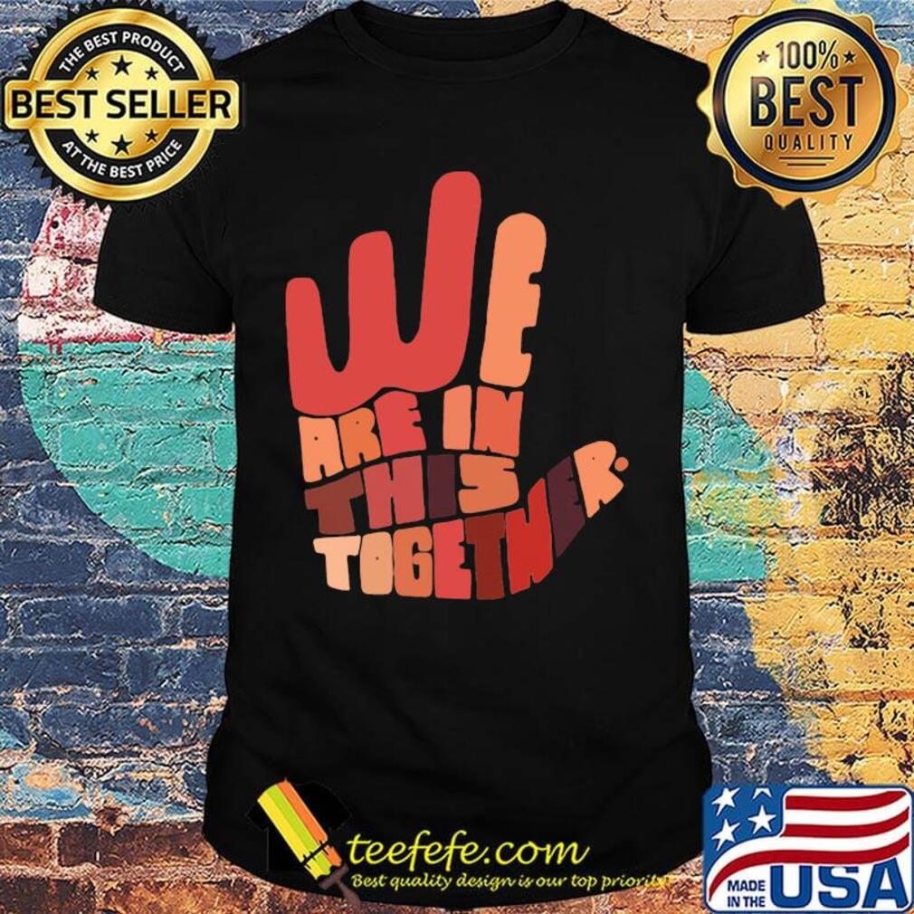 We are in this together hand black lives matter shirt