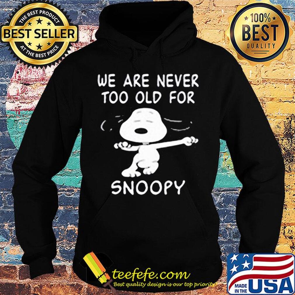 We are never too old for snoopy dog s Hoodie We are never too old for snoopy dog s Hoodie