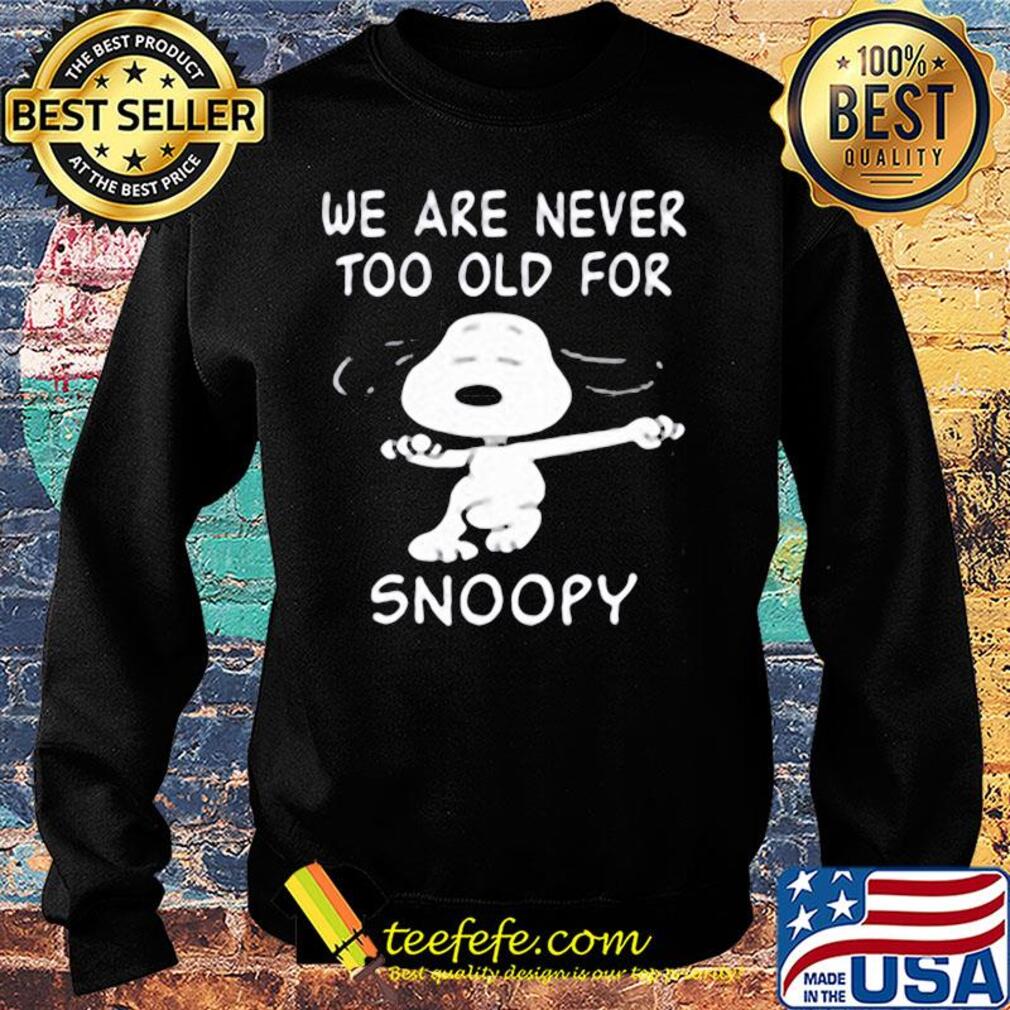We are never too old for snoopy dog s Sweater We are never too old for snoopy dog s Sweater