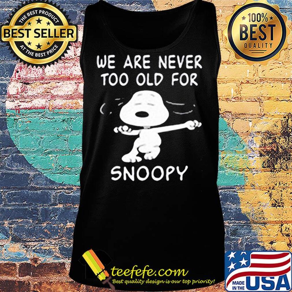 We are never too old for snoopy dog s Tank top We are never too old for snoopy dog s Tank top