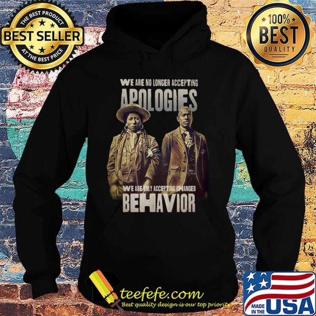 We are no longer accepting apologies we are only accepting changed behavior s Hoodie We are no longer accepting apologies we are only accepting changed behavior s Hoodie