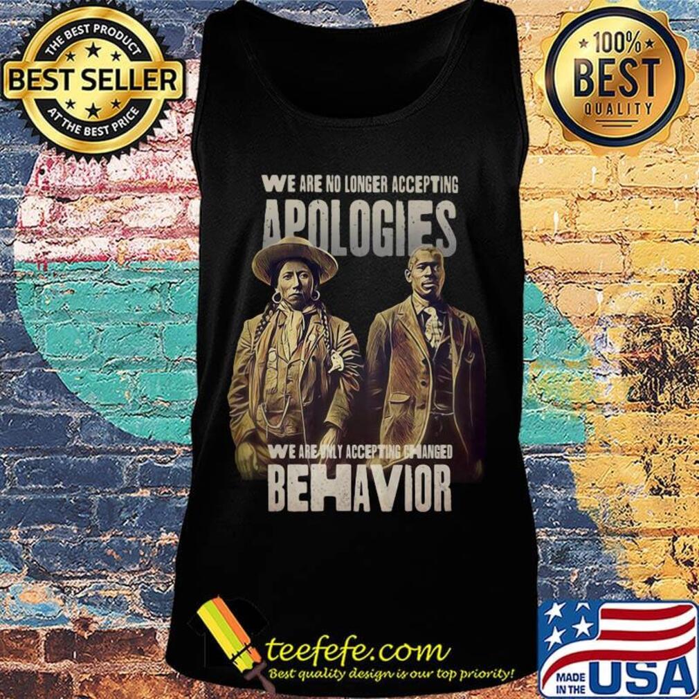 We are no longer accepting apologies we are only accepting changed behavior s Tank top We are no longer accepting apologies we are only accepting changed behavior s Tank top