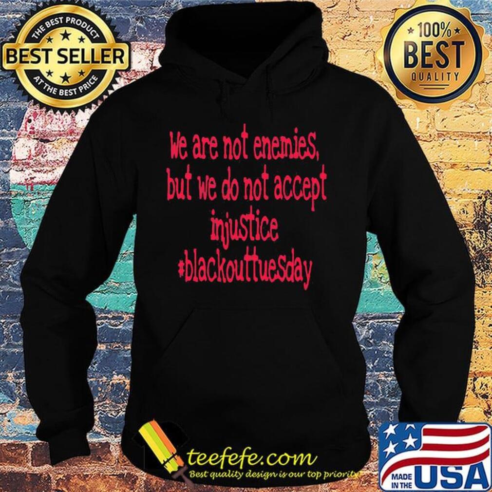 We are not enemies but we do not accept injustice blackout tuesday s Hoodie We are not enemies but we do not accept injustice blackout tuesday s Hoodie