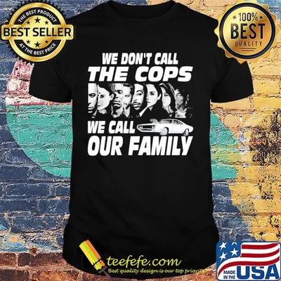 We don't call the cops we call our family shirt