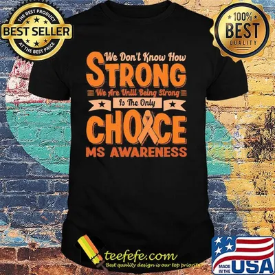 We don’t know how strong we are until being strong is the only choice ms awareness shirt