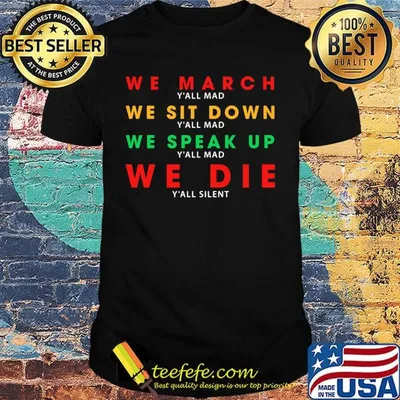 We march y'all mad we sit down we speak up we die y'all silent shirt