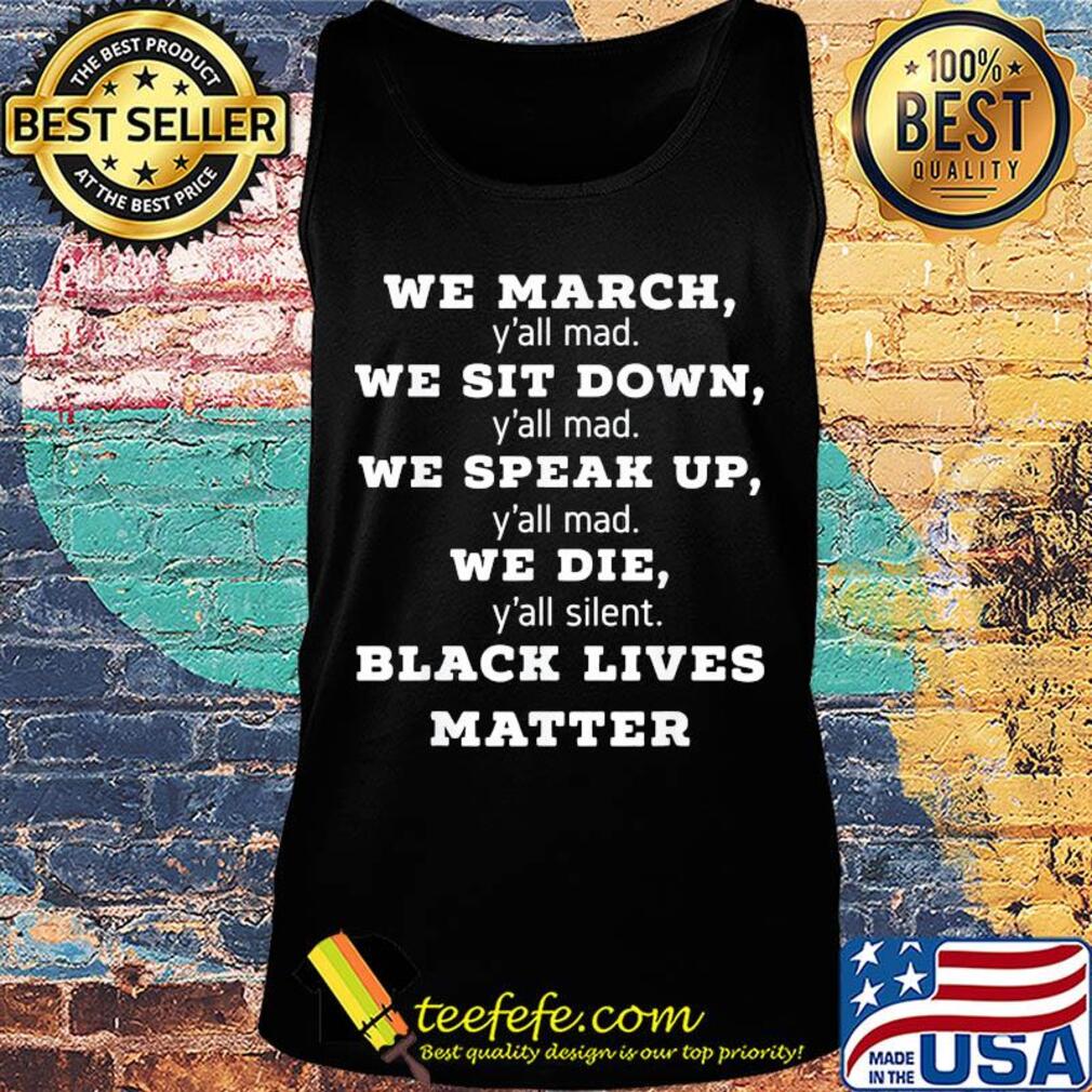 We march y'all mad we sit down y'all mad we speak up y'all mad we die y'all silent black lives matter s Tank top We march y'all mad we sit down y'all mad we speak up y'all mad we die y'all silent black lives matter s Tank top