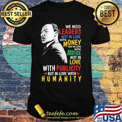We Need Leaders Not In Love With Money But In Love With Justce Not In Love  Martin Luther King Jr Shirt