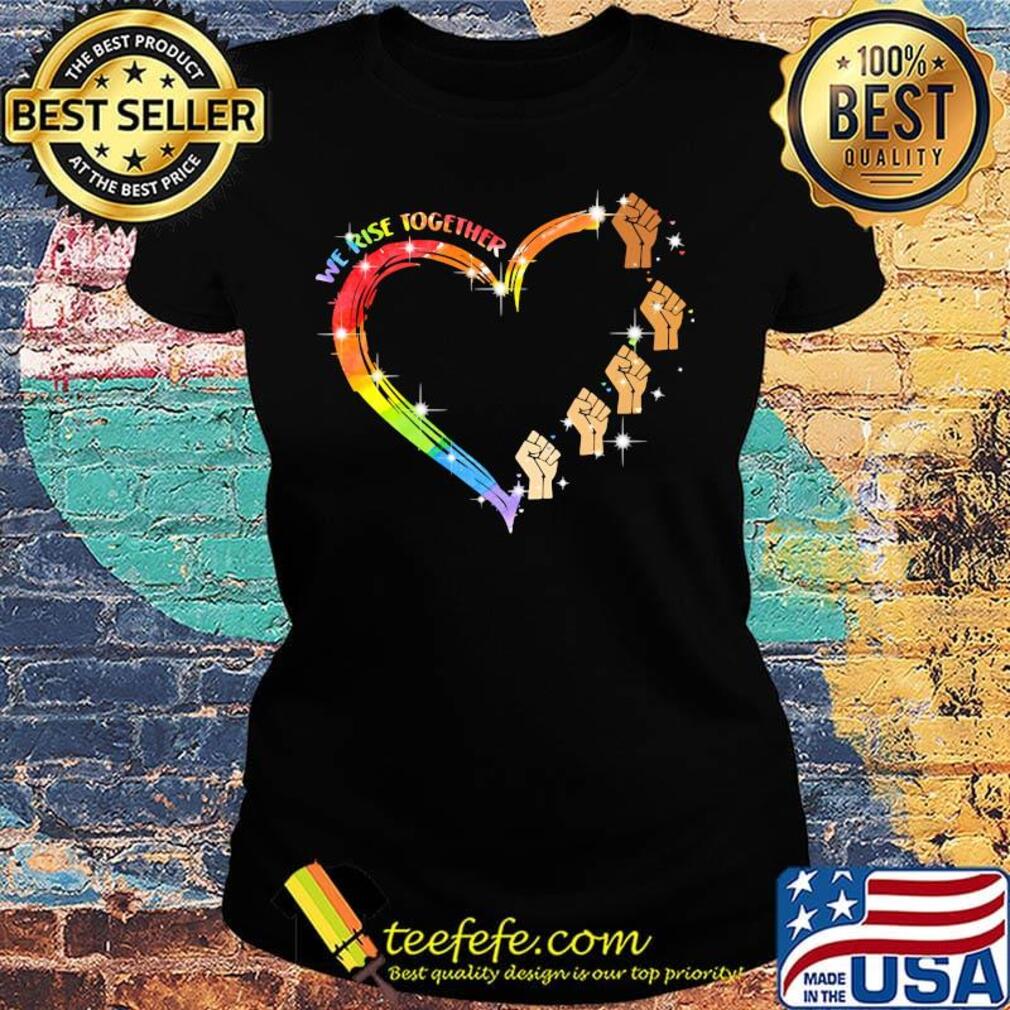 We Rise Together Black Lives Matter Heart LGBT Shirt Ladies tee We Rise Together Black Lives Matter Heart LGBT Shirt Ladies tee